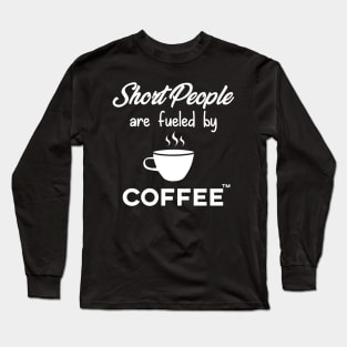 Short People are Fueled by Coffee Long Sleeve T-Shirt